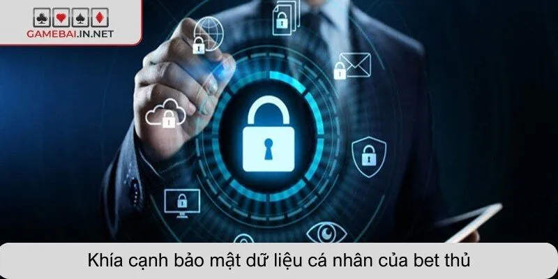 Khía cạnh bảo mật dữ liệu cá nhân của bet thủ